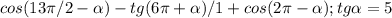 cos(13\pi /2-\alpha )-tg(6\pi +\alpha )/1+cos(2\pi -\alpha ) ; tg\alpha =5