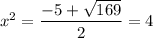 x^2=\dfrac{-5+\sqrt{169} }{2} =4