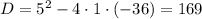 D=5^2-4\cdot1\cdot(-36)=169
