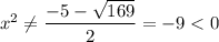 x^2\neq \dfrac{-5-\sqrt{169} }{2} =-9