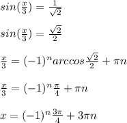 sin(\frac{x}{3} )=\frac{1}{\sqrt{2} } sin(\frac{x}{3} )=\frac{\sqrt{2} }{2} frac{x}{3}=(-1)^narccos\frac{\sqrt{2} }{2} + \pi nfrac{x}{3} =(-1)^n\frac{\pi}{4} +\pi nx=(-1)^n\frac{3\pi }{4}+3\pi n
