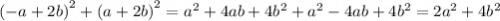 ( - a + 2b {)}^{2} + (a + 2b {)}^{2} = {a}^{2} +4ab + 4 {b}^{2} + {a}^{2} - 4ab + 4 {b}^{2} = 2 {a}^{2} + 4 {b}^{2}