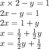 x \times 2 - y = 1 \\ 2x - y = 1 \\ 2x = 1 + y \\ x = \frac{1}{2} + \frac{1}{2} y \\ x = \frac{1}{2} y + \frac{1}{2}