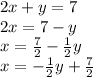 2x + y = 7 \\ 2x = 7 - y \\ x = \frac{7}{2} - \frac{1}{2} y \\ x = - \frac{1}{2} y + \frac{7}{2}