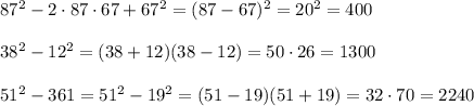 87^2-2\cdot87\cdot67+67^2=(87-67)^2=20^2=40038^2-12^2=(38+12)(38-12)=50\cdot26=130051^2-361=51^2-19^2=(51-19)(51+19)=32\cdot70=2240