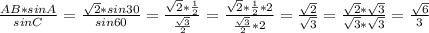 \frac{AB*sinA}{sinC} = \frac{\sqrt{2} *sin30}{sin60} = \frac{\sqrt{2} * \frac{1}{2} }{\frac{\sqrt{3} }{2} } = \frac{\sqrt{2} * \frac{1}{2} * 2 }{\frac{\sqrt{3} }{2} * 2 } = \frac{\sqrt{2} }{\sqrt{3} } = \frac{\sqrt{2} * \sqrt{3} }{\sqrt{3} * \sqrt{3} } = \frac{\sqrt{6} }{3}