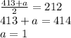 \frac{413+a}{2}=212\\ 413+a=414\\a=1