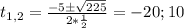 t_{1,2} = {-5 \pm \sqrt{225} \over 2*{1 \over 2}} = -20; 10