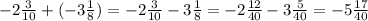 - 2 \frac{3}{10} + ( - 3 \frac{1}{8} ) = - 2 \frac{3}{10} - 3 \frac{1}{8} = - 2 \frac{12}{40} - 3 \frac{5}{40} = - 5 \frac{17}{40}