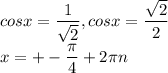 \displaystyle cosx =\frac{1}{\sqrt{2} } , cosx =\frac{\sqrt{2} }{2 } \\x=+-\frac{\pi }{4} +2\pi n