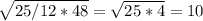 \sqrt{25/12*48} =\sqrt{25*4}=10