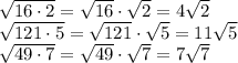 \sqrt{16 \cdot2} = \sqrt{16} \cdot \sqrt{2} = 4 \sqrt{2} \\ \sqrt{121 \cdot5} = \sqrt{121} \cdot \sqrt{5} = 11 \sqrt{5} \\ \sqrt{49 \cdot7} = \sqrt{49} \cdot \sqrt{7} = 7 \sqrt{7}