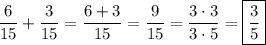 \displaystyle \frac{6}{{15}} + \frac{3}{{15}} = \frac{{6 + 3}}{{15}} = \frac{9}{{15}} = \frac{{3 \cdot 3}}{{3 \cdot 5}} = \boxed{\frac{3}{5}}