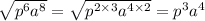 \sqrt{p {}^{6} a {}^{8} } = \sqrt{p {}^{2 \times 3} a {}^{4 \times 2} } = p {}^{3} a {}^{4}