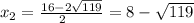 x_{2} =\frac{16-2\sqrt{119} }{2\\} =8 -\sqrt{119}
