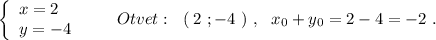 \left\{\begin{array}{l}x=2\\y=-4\end{array}\right\ \ \ \ \ \ Otvet:\ \ (\, 2\ ;-4\ )\ ,\ \ x_0+y_0=2-4=-2\ .