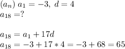 (a_n)\; a_1=-3,\; d=4\\a_{18}=?a_{18}=a_1+17d\\a_{18}=-3+17*4=-3+68=65