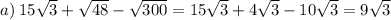 a) \: 15 \sqrt{3} + \sqrt{48} - \sqrt{300} = 15 \sqrt{3} + 4 \sqrt{3} - 10 \sqrt{3} = 9 \sqrt{3}