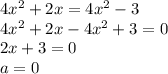 4 {x}^{2} + 2x = 4 {x}^{2} - 3 \\ 4 {x}^{2} + 2x - 4 {x}^{2} + 3 = 0 \\ 2x + 3 = 0 \\ a = 0