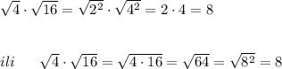 \sqrt{4}\cdot \sqrt{16}=\sqrt{2^2}\cdot \sqrt{4^2}=2\cdot 4=8ili\ \ \ \ \ \sqrt{4}\cdot \sqrt{16}=\sqrt{4\cdot 16}=\sqrt{64}=\sqrt{8^2}=8