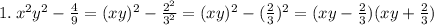 1. \: x {}^{2} y {}^{2} - \frac{4}{9} = (xy) {}^{2} - \frac{2 {}^{2} }{3 {}^{2} } = (xy) {}^{2} - ( \frac{2}{3} ) {}^{2} = (xy - \frac{2}{3} )(xy + \frac{2}{3} )