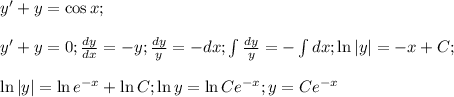 y'+y=\cos{x};y'+y=0; \frac{dy}{dx} =-y; \frac{dy}{y}=-dx; \int{\frac{dy}{y} }=-\int{dx}; \ln|y|=-x+C;ln|y|=\ln{e^{-x}}+\ln{C}; \ln{y}=\ln{Ce^{-x}}; y=Ce^{-x}