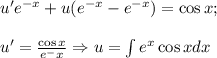 u'e^{-x}+u(e^{-x}-e^{-x})=\cos{x};u'=\frac{\cos{x}}{e^-x} \Rightarrow u=\int{e^x\cos{x}}dx
