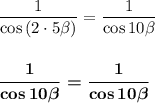 \dfrac{1}{\cos\left(2\cdot5\beta\right)} = \dfrac{1}{\cos10\beta}boldsymbol{\dfrac{1}{\cos10\beta} = \dfrac{1}{\cos10\beta}}