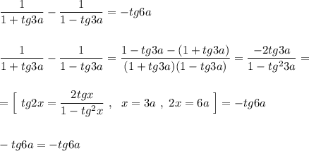 \displaystyle \frac{1}{1+tg3a}-\frac{1}{1-tg3a}=-tg6afrac{1}{1+tg3a}-\frac{1}{1-tg3a}=\frac{1-tg3a-(1+tg3a)}{(1+tg3a)(1-tg3a)}=\frac{-2tg3a}{1-tg^23a}==\Big[\ tg2x=\frac{2tgx}{1-tg^2x}\ ,\ \ x=3a\ ,\ 2x=6a\ \Big]=-tg6a-tg6a=-tg6a