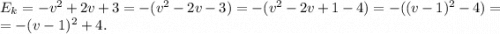 E_k=-v^2+2v+3=-(v^2-2v-3)=-(v^2-2v+1-4)=-((v-1)^2-4)=\\=-(v-1)^2+4.\\