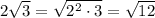 2\sqrt3=\sqrt{2^2\cdot 3}=\sqrt{12}