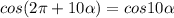 \displaystyle cos(2\pi +10\alpha )=cos10\alpha