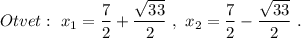 Otvet:\ x_1=\dfrac{7}{2}+\dfrac{\sqrt{33}}{2}\ ,\ x_2=\dfrac{7}{2}-\dfrac{\sqrt{33}}{2}\ .
