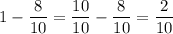 1 - \dfrac{8}{10} = \dfrac{10}{10} - \dfrac{8}{10} = \dfrac{2}{10}