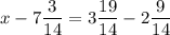 x-7\dfrac{3}{14} =3\dfrac{19}{14}- 2\dfrac{9}{14}