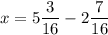 x =5\dfrac{3}{16}-2\dfrac{7}{16}