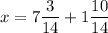 x =7\dfrac{3}{14}+1\dfrac{10}{14}