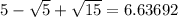 5 - \sqrt{5} + \sqrt{15} = 6.63692