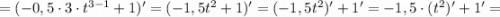 =(-0,5 \cdot 3 \cdot t^{3-1}+1)'=(-1,5t^{2}+1)'=(-1,5t^{2})'+1'=-1,5 \cdot (t^{2})'+1'=