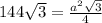 144 \sqrt{3} = \frac{a^{2} \sqrt{3} }{4}