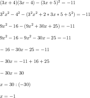 \displaystyle(3x+4)(3x-4)-(3x+5)^2=-113^2x^2-4^2-(3^2x^2+2*3x*5+5^2)=-119x^2-16-(9x^2+30x+25)=-119x^2-16-9x^2-30x-25=-11-16-30x-25=-11-30x=-11+16+25-30x=30x=30:(-30)x=-1