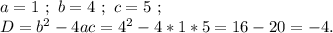a=1~;~b=4~;~c=5~;\\D=b^2-4ac=4^2-4*1*5=16-20=-4.