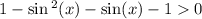 1 - \sin {}^{2} (x) - \sin(x) - 1 0