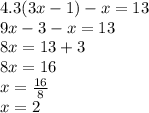 4.3(3x-1)-x=13 \\ 9x - 3 - x = 13 \\ 8x = 13 + 3 \\ 8x = 16 \\ x = \frac{16}{8} \\ x = 2