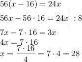 56(x-16)=24x\\56x-56 \cdot 16=24x\bigg|:8\\7x-7 \cdot 16=3x\\4x=7 \cdot 16\\x=\dfrac{7 \cdot 16}{4}=7 \cdot 4=28
