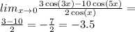 lim_{x \rightarrow 0} \frac{3 \cos(3x) - 10 \cos(5x) }{2 \cos(x) } = \\ \frac{3 - 10}{2} = - \frac{7}{2} = - 3.5