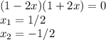 (1-2x)(1+2x)=0\\x_{1} =1/2\\x_{2}=-1/2