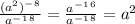 \frac{(a^2)^-^8}{a^-^1^8} = \frac{a^-^1^6}{a^-^1^8} = a^2