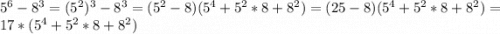 5^{6}- 8^{3} =(5^{2} )^{3}- 8^{3}=(5^{2}-8)(5^{4}+5^{2}*8+8^{2})=(25-8)(5^{4}+5^{2}*8+8^{2})=17*(5^{4}+5^{2}*8+8^{2})