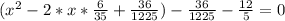 (x^{2} -2*x*\frac{6}{35} +\frac{36}{1225} )-\frac{36}{1225} -\frac{12}{5}=0